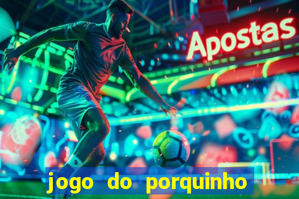 jogo do porquinho para ganhar dinheiro